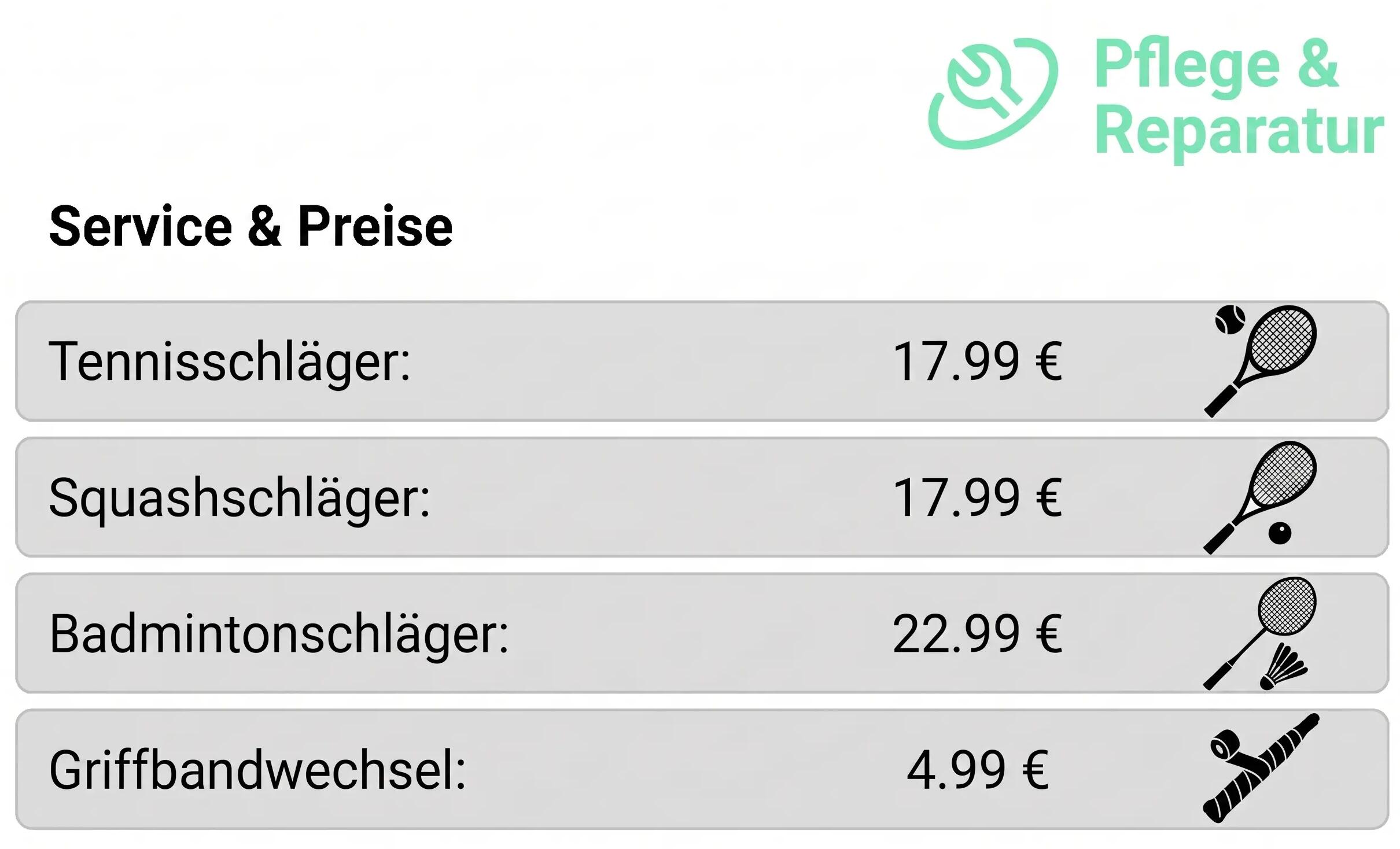 Serviece & Preise: Tennis- und Squashschläger: 17.99€, Badmimtonschläger: 22.99€, Griffwechsel: 4.99€. Darüber Pflege&Reparatur Logo.