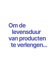 Om de levensduur van producten te verlengen ...