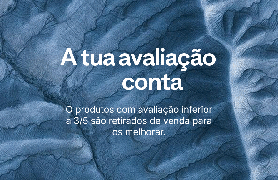 A tua avaliação conta. Os produtos com avaliação inferior a 3/5 são retirados de venda para os melhorar.