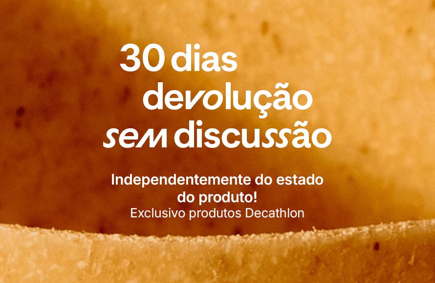 30 dias para devolução sem discussão. Independentemente do estado do produto! Exclusivo para produtos Decathlon