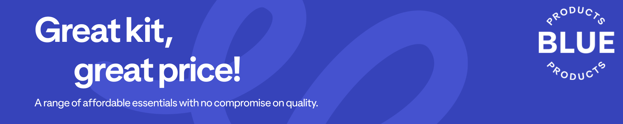 Blue Products - Great Kit, Great Price. A range of affordable essentials with no compromise on quality.