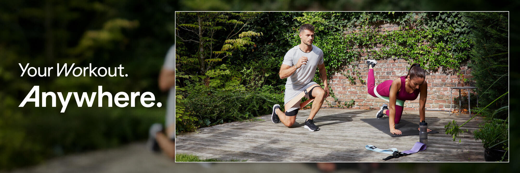 YOU WORKOUT ANYWHERE
