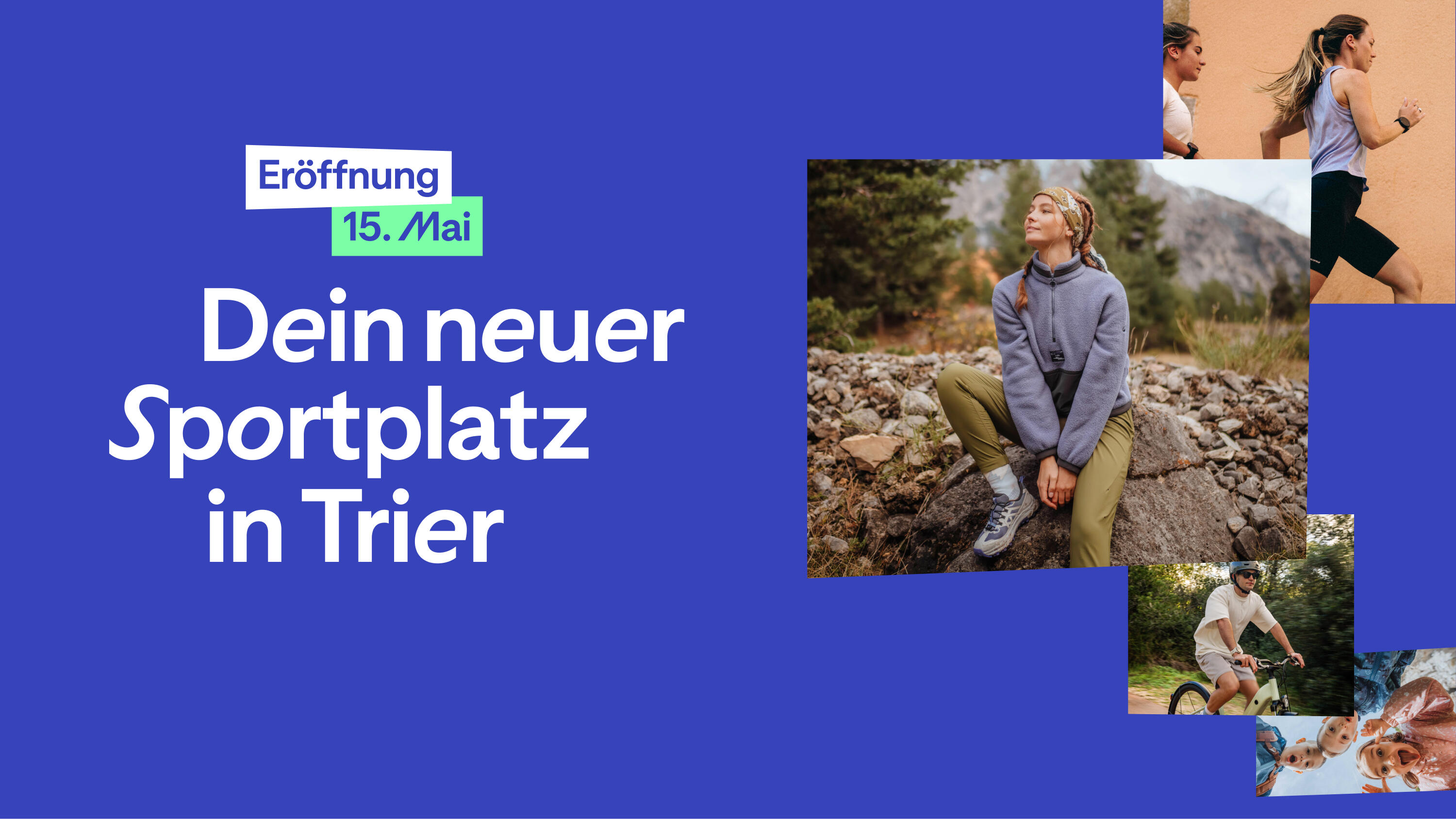 Ein blaues Werbebanner für die Eröffnung eines neuen Sportplatzes in Trier am 15. Mai. Der Text „Dein neuer Sportplatz in Trier“ steht in großen weißen Buchstaben links. Auf der rechten Seite sind verschiedene Fotos von sportlichen Aktivitäten zu sehen: Eine Frau beim Wandern in den Bergen, zwei Läuferinnen, ein Radfahrer und eine Gruppe lachender Kinder in der Untersicht.