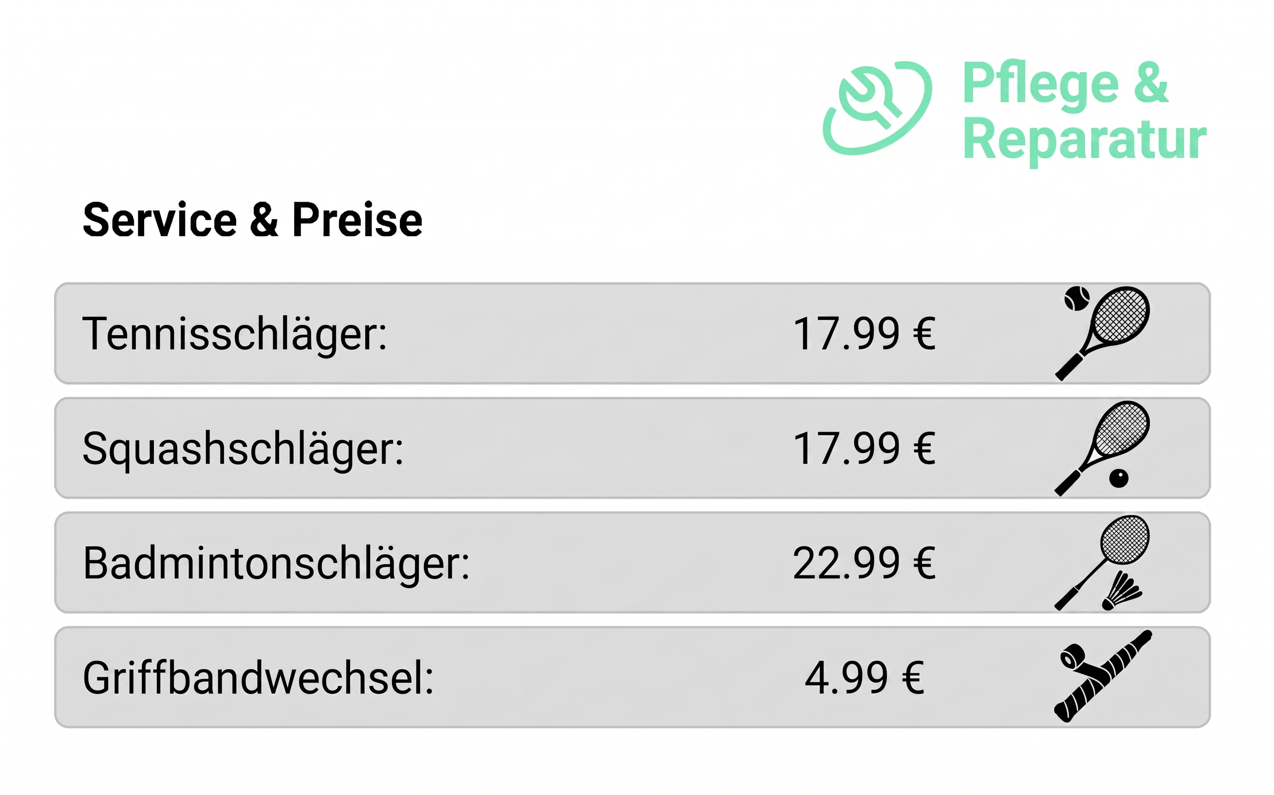 Serviece & Preise: Tennis- und Squashschläger: 17.99€, Badmimtonschläger: 22.99€, Griffwechsel: 4.99€. Darüber Pflege&Reparatur Logo.