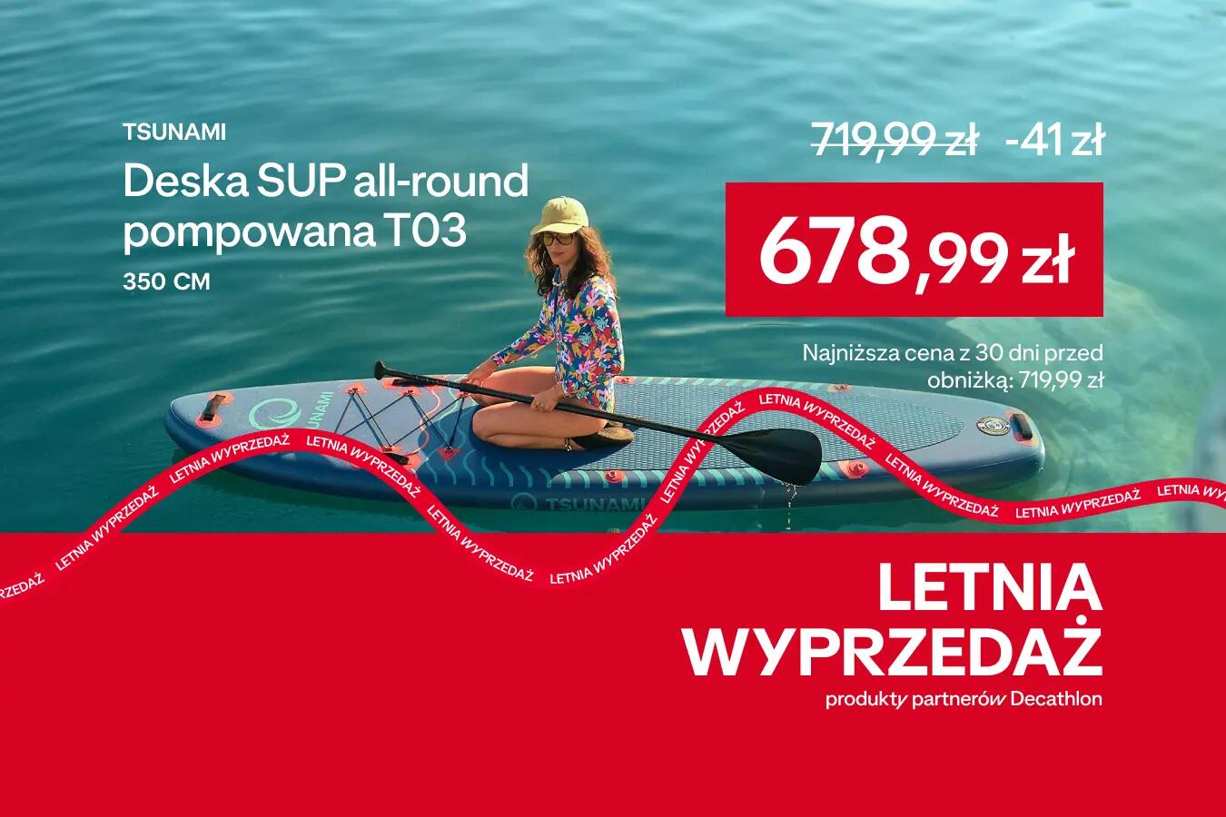 Sponsorowane: Tsunami Deska SUP all-roound pompowana T03 350zm - Letnia wyprzedaż. Cena 678,99zł, najniższa cena z 30 dni 719,99zł. Sprawdź ofertę mega deals.