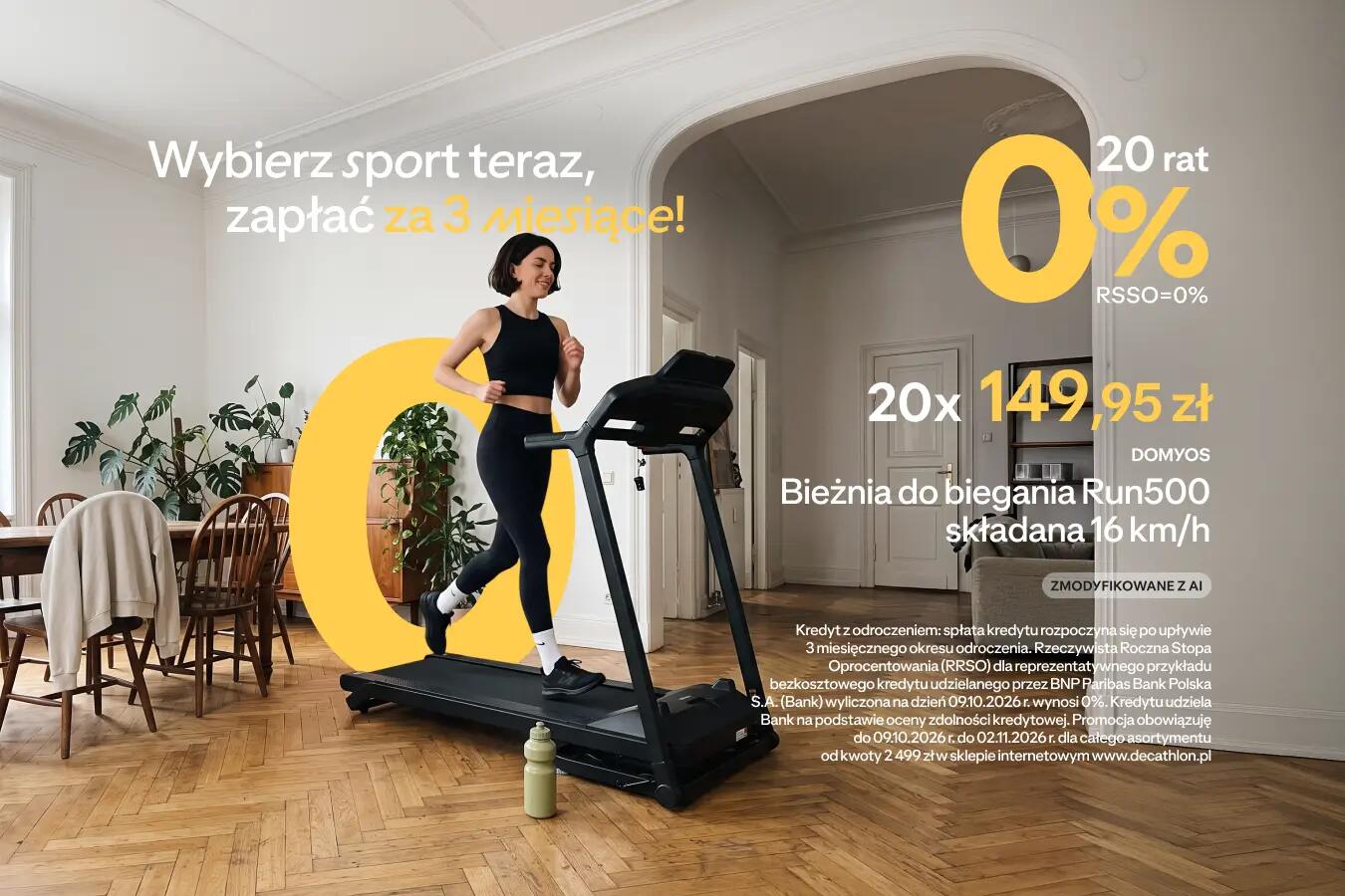 Wybierz sport teraz, zapłać za 3 miesiące! 20 rat 0% RSSO=0% 20x 149,95 zł DOMYOS Bieżnia do biegania Run500 składana 16 km/h ZMODYFIKOWANE Z AI Kredyt z odroczeniem: spłata kredytu rozpoczyna się po upływie 3 miesięcznego okresu odroczenia. Rzeczywista Roczna Stopa Oprocentowania (RRSO) dla reprezentatywnego przykładu bezkosztowego kredytu udzielanego przez BNP Paribas Bank Polska S.A. (Bank) wyliczona na dzień 09.10.2026 r. wynosi 0%. Kredytu udziela Bank na podstawie oceny zdolności kredytowej. Promocja obowiązuje do 09.10.2026 r. do 02.11.2026 r. dla całego asortymentu od kwoty 2 499 zł w sklepie internetowym www.decathlon.pl