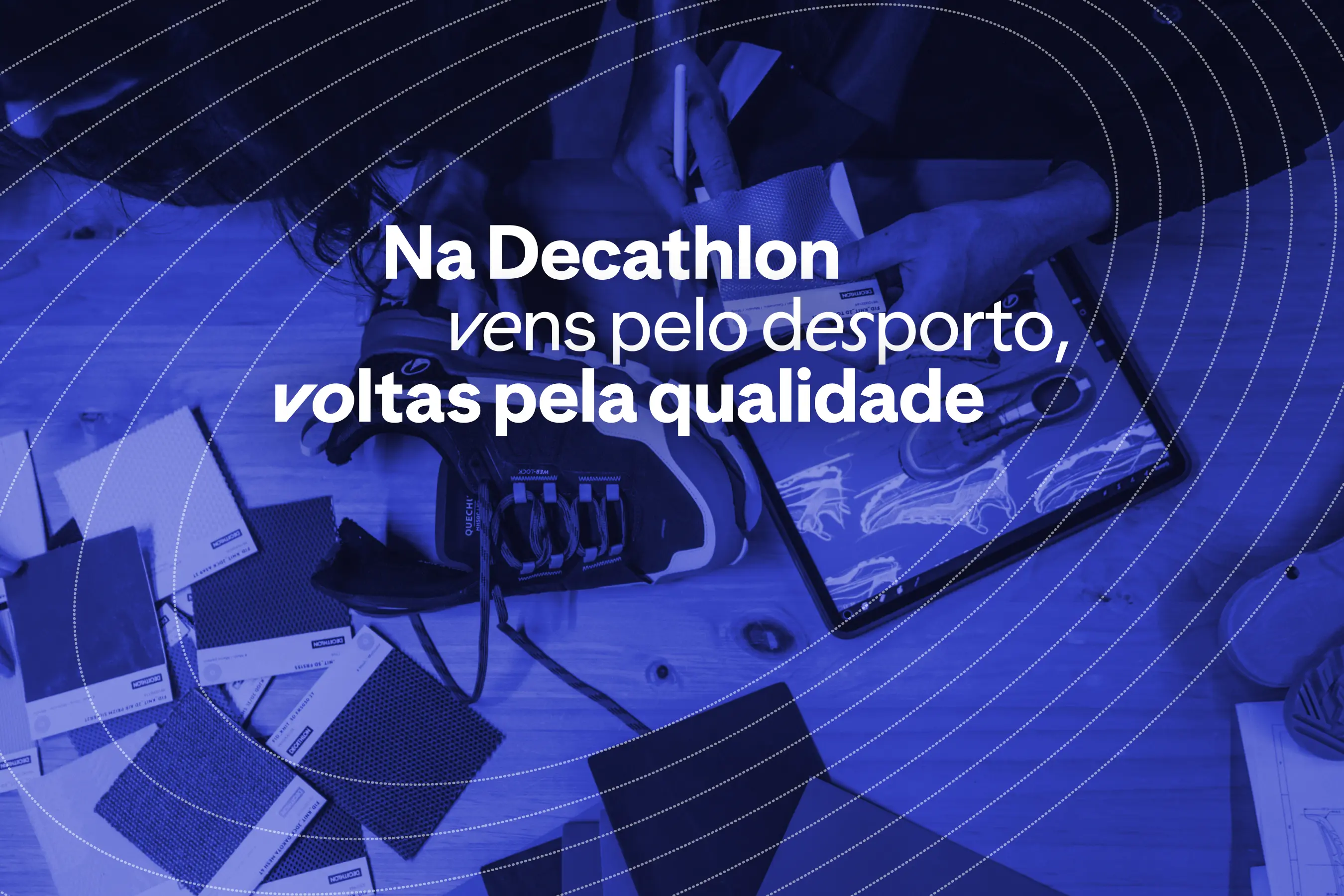 Na Decathlon vens pelo desporto, voltas pela qualidade